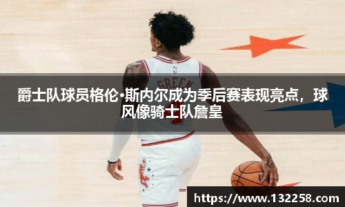 爵士队球员格伦·斯内尔成为季后赛表现亮点，球风像骑士队詹皇