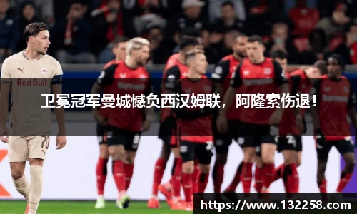 卫冕冠军曼城憾负西汉姆联，阿隆索伤退！