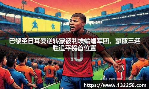 巴黎圣日耳曼逆转蒙彼利埃蝙蝠军团，豪取三连胜追平榜首位置