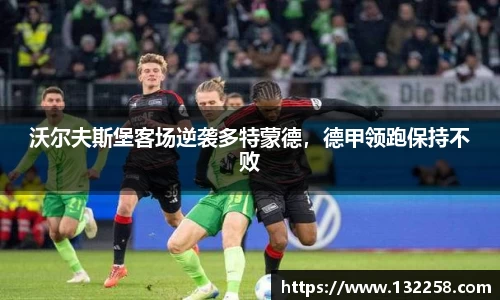 沃尔夫斯堡客场逆袭多特蒙德，德甲领跑保持不败