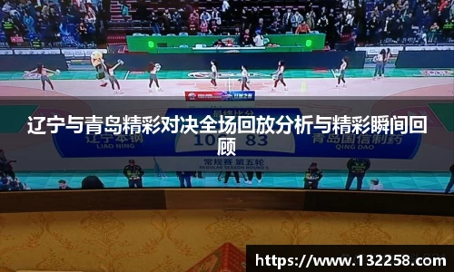 辽宁与青岛精彩对决全场回放分析与精彩瞬间回顾