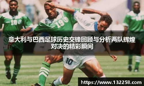 yy易游意大利与巴西足球历史交锋回顾与分析两队辉煌对决的精彩瞬间